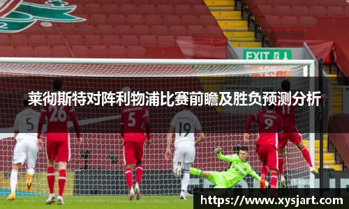 莱彻斯特对阵利物浦比赛前瞻及胜负预测分析