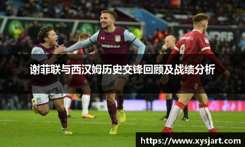 谢菲联与西汉姆历史交锋回顾及战绩分析